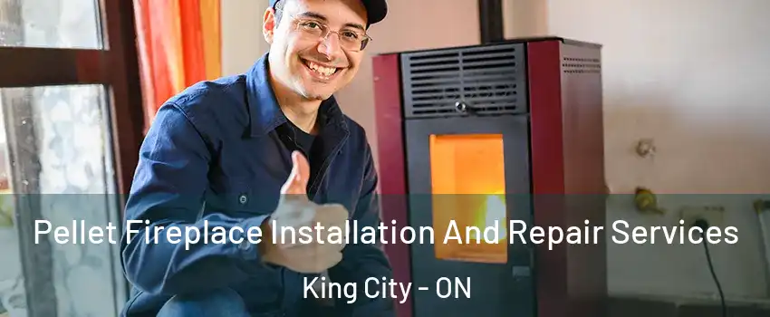 Pellet Fireplace Installation And Repair Services King City - ON