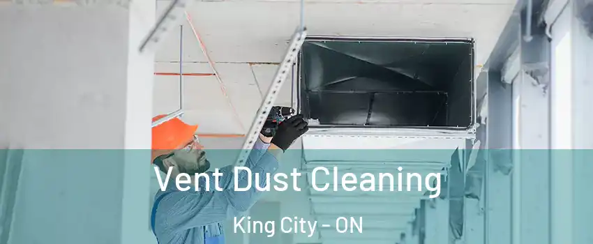 Vent Dust Cleaning King City - ON